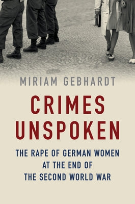 Crimes Unspoken: The Rape of German Women at the End of the Second World War Paperback Polity Press