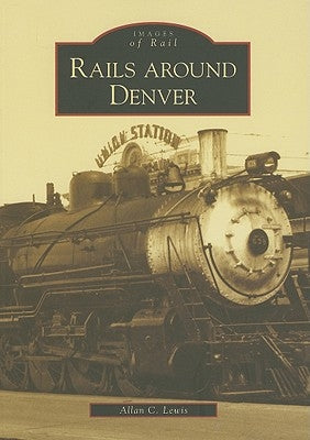 Rails Around Denver Paperback Arcadia Publishing (SC)