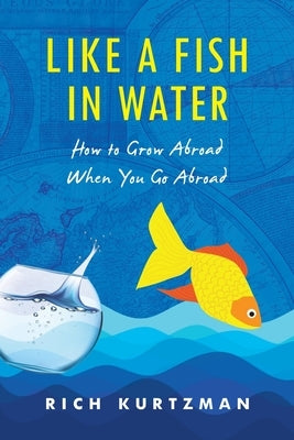 Like a Fish in Water: How to Grow Abroad When You Go Abroad Paperback Lioncrest Publishing