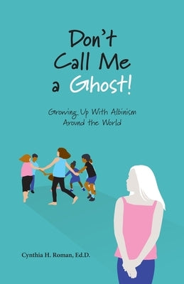 Don't Call Me a Ghost! Growing Up With Albinism Around the World Paperback Salt Water Media, LLC