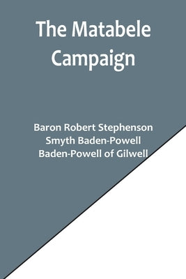 The Matabele Campaign; Being a Narrative of the Campaign in Suppressing the Native Rising in Matabeleland and Mashonaland, 1896 Paperback Alpha Edition