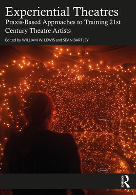 Experiential Theatres: Praxis-Based Approaches to Training 21st Century Theatre Artists Paperback Routledge