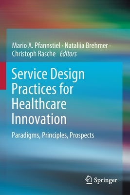 Service Design Practices for Healthcare Innovation: Paradigms, Principles, Prospects Paperback Springer