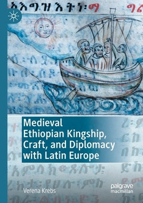 Medieval Ethiopian Kingship, Craft, and Diplomacy with Latin Europe Paperback Palgrave MacMillan