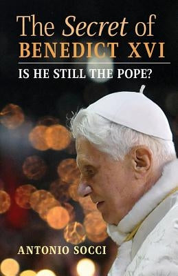 The Secret of Benedict XVI: Is He Still the Pope? Paperback Angelico Press