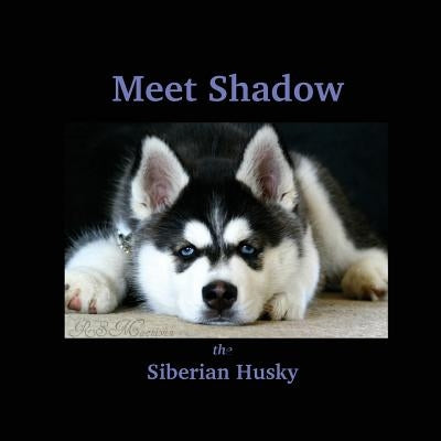 Meet Shadow the Siberian Husky: Meet Shadow Paperback Createspace Independent Publishing Platform
