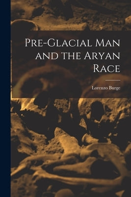 Pre-Glacial man and the Aryan Race Paperback Legare Street Press