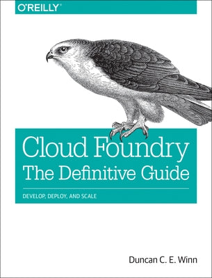 Cloud Foundry: The Definitive Guide: Develop, Deploy, and Scale Paperback O'Reilly Media