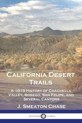 California Desert Trails: A 1919 History of Coachella Valley, Borego, San Felipe, and Several Canyons Paperback Pantianos Classics