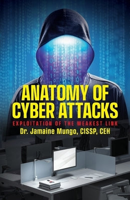 Anatomy of Cyber Attacks: Exploitation of the Weakest Link Paperback Palmetto Publishing