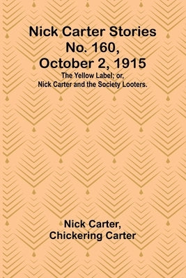 Nick Carter Stories No. 160, October 2, 1915: The Yellow Label; or, Nick Carter and the Society Looters. Paperback Alpha Edition
