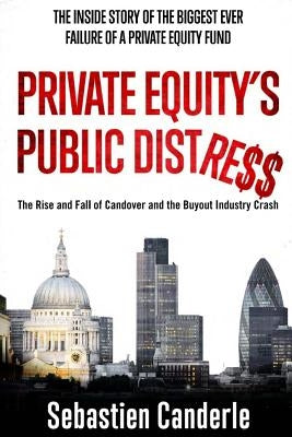 Private Equity's Public Distress: The Rise and Fall of Candover and the Buyout Industry Crash Paperback Createspace Independent Publishing Platform