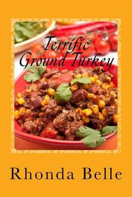 Terrific Ground Turkey: 60 #Delish Ground Turkey Recipes Paperback Createspace Independent Publishing Platform