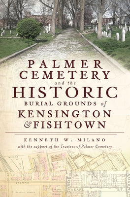 Palmer Cemetery and the Historic Burial Grounds of Kensington & Fishtown Paperback History Press