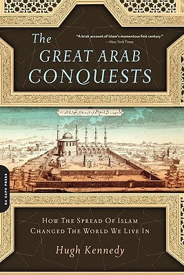 Great Arab Conquests: How the Spread of Islam Changed the World We Live in Paperback Da Capo Press