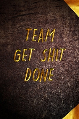 Team Get Shit Done: Funny Gift for Team Members At Work From Boss, Coworker Gift for Employee Appreciation Ideal Christmas Appreciation Da Paperback Independently Published