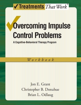 Overcoming Impulse Control Problems: A Cognitive-Behavioral Therapy Program, Workbook Paperback Oxford University Press, USA