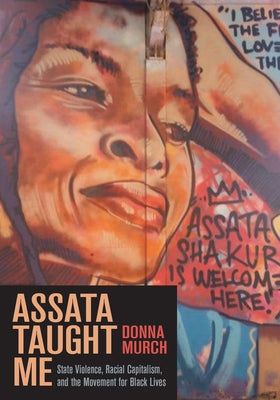 Assata Taught Me: State Violence, Racial Capitalism, and the Movement for Black Lives Haymarket Books