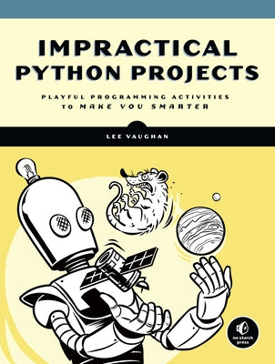 Impractical Python Projects: Playful Programming Activities to Make You Smarter Paperback No Starch Press