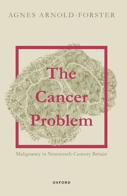 The Cancer Problem: Malignancy in Nineteenth-Century Britain Paperback Oxford University Press, USA