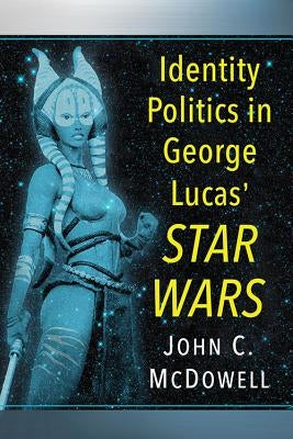 Identity Politics in George Lucas' Star Wars Paperback McFarland & Company