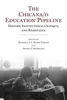 The Chicana/o Education Pipeline: History, Institutional Critique, and Resistance Paperback UCLA Chicano Studies Research Center Press