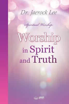 Worship in Spirit and Truth Paperback Urim Books USA