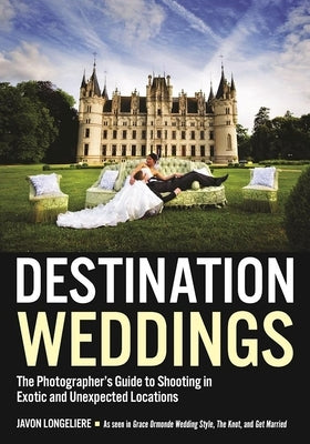 Destination Weddings: The Photographer's Guide to Shooting in Exotic and Unexpected Locations Paperback Amherst Media