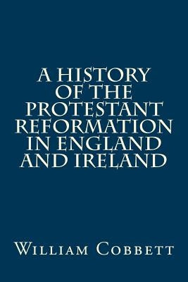 A History of the Protestant Reformation in England and Ireland Paperback Createspace Independent Publishing Platform