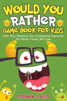 Would You Rather Game Book For Kids - 250+ Silly, Hilarious, and Challenging Scenarios The Whole Family Will Love Paperback Ellis Publishing