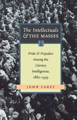 The Intellectuals and the Masses: Pride and Prejudice Among the Literary Intelligensia, 1880-1939 Paperback Academy Chicago Publishers