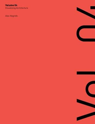 Visualizing Architecture Volume 4: Architecture Portfolio Paperback Alex Hogrefe Visualization LLC