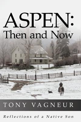 Aspen: Then and Now: Reflections of a Native Son Paperback Woody Creek Press, Ltd.