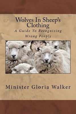Wolves In Sheep's Clothing-: A Guide To Recognizing Wrong People Paperback Createspace Independent Publishing Platform