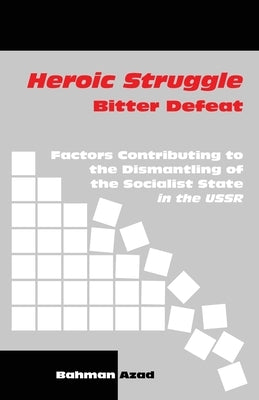 Heroic Struggle Bitter Defeat: Factors Contibuting to the Dismantling of the Socialist State in the USSR Paperback Farabi Publishers