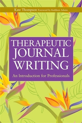 Therapeutic Journal Writing: An Introduction for Professionals Paperback Jessica Kingsley Publishers, Ltd