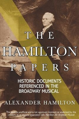 The Hamilton Papers: Historic Documents Referenced in the Broadway Musical Paperback Createspace Independent Publishing Platform