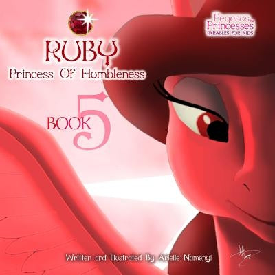 Pegasus Princesses Volume 5: Ruby Princess of Humbleness Paperback Createspace Independent Publishing Platform