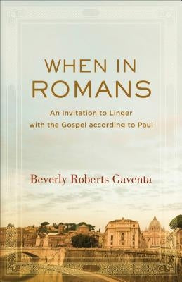 When in Romans: An Invitation to Linger with the Gospel According to Paul Paperback Baker Academic