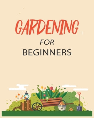Gardening for Beginners: Grow Your Own Flowers, Fruits, and Vegetables Paperback Emily Green
