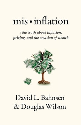 Mis-Inflation: The Truth about Inflation, Pricing, and the Creation of Wealth Paperback Canon Press