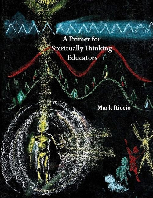A Primer for Spiritually Thinking Educators: A New Organic-Living Translation of Rudolf Steiner's Original Essay Education of the Child with Study Man Paperback Createspace Independent Publishing Platform