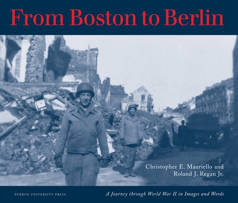 From Boston to Berlin: A Journey Through World War II in Images and Words Paperback Purdue University Press