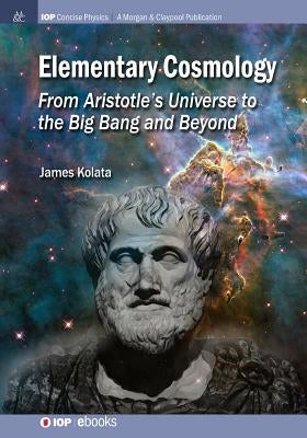 Elementary Cosmology: From Aristotle's Universe to the Big Bang and Beyond Paperback Morgan & Claypool