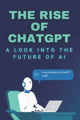 The rise of ChatGPT: A look into the future of AI Paperback Independently Published