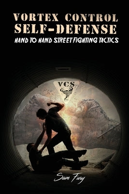 Vortex Control Self-Defense: Hand to Hand Street Fighting Tactics by Fury, Sam