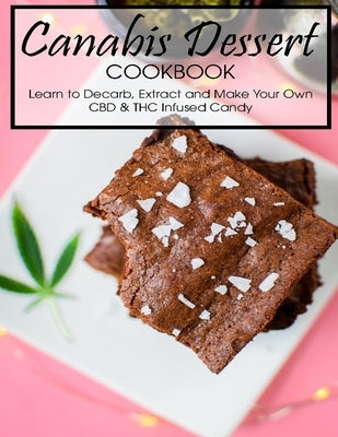 Canabis Dessert Cookbook: Learn to Decarb, Extract and Make Your Own CBD & THC Infused Candy Paperback Independently Published