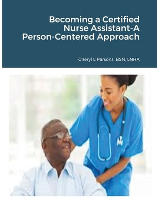 Becoming a Certified Nurse Assistant-A Person-Centered Approach Lulu.com
