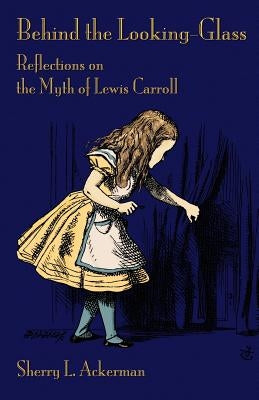 Behind the Looking-Glass: Reflections on the Myth of Lewis Carroll Paperback Evertype