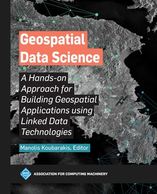 Geospatial Data Science: A Hands-On Approach for Building Geospatial Applications Using Linked Data Technologies Paperback ACM Books